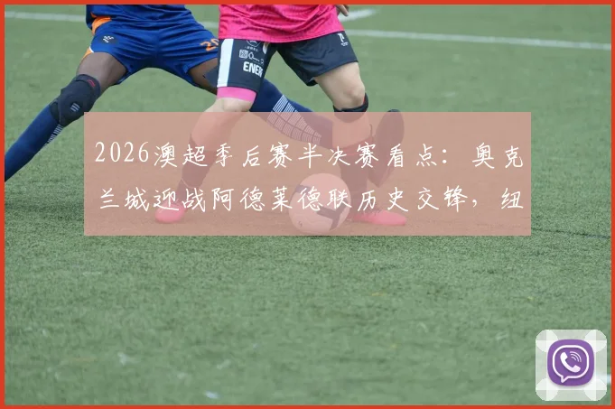 2026澳超季后赛半决赛看点:奥克兰城迎战阿德莱德联历史交锋,纽卡斯尔喷气机对决悉尼FC晋级前景分析