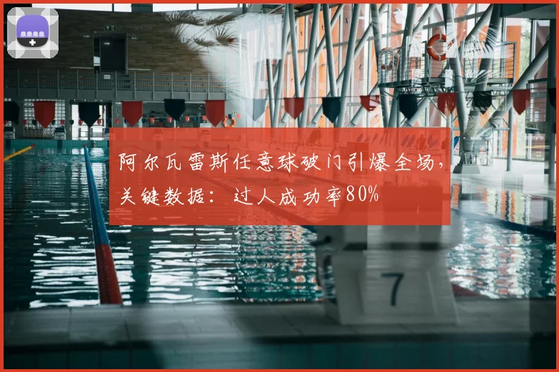 阿尔瓦雷斯任意球破门引爆全场，关键数据：过人成功率80%