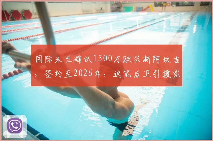 国际米兰确认1500万欧买断阿坎吉，签约至2026年，这笔后卫引援究竟值不值？