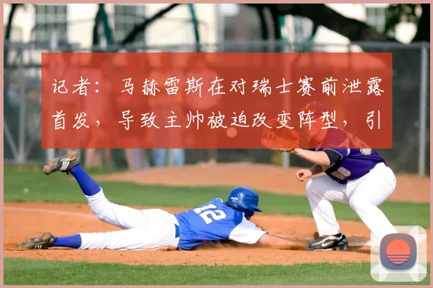 记者:马赫雷斯在对瑞士赛前泄露首发,导致主帅被迫改变阵型,引发更衣室动荡事件