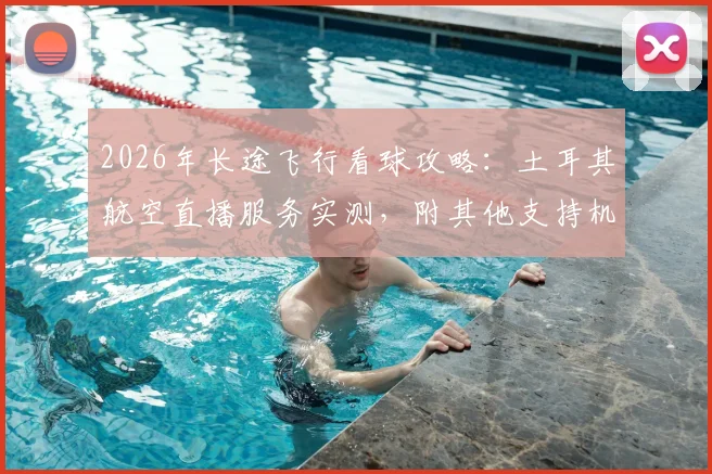 2026年长途飞行看球攻略：土耳其航空直播服务实测，附其他支持机上观赛的航空公司清单
